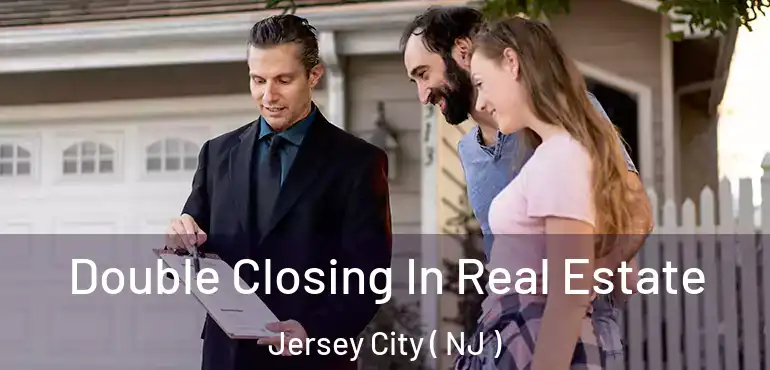 Double Closing In Real Estate Jersey City ( NJ )